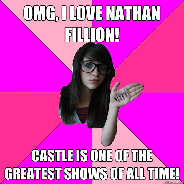 OMG, I love Nathan Fillion! Castle is one of the greatest shows of all time!  Idiot Nerd Girl