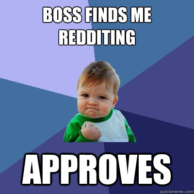 boss finds me redditing Approves  Success Kid