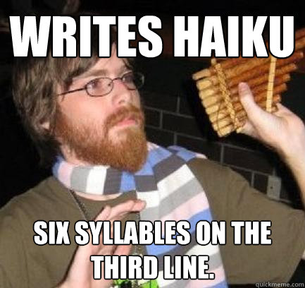 Writes Haiku Six syllables on the third line. - Writes Haiku Six syllables on the third line.  Horrible Collegiate Poet