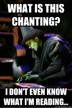 What is this chanting? I don't even know what I'm reading...  wicked elphaba