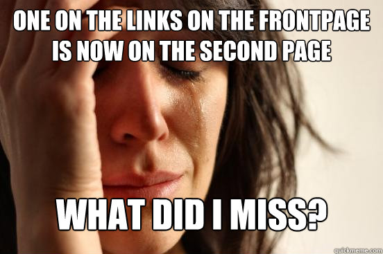 one on the links on the frontpage
is now on the second page what did i miss?  First World Problems