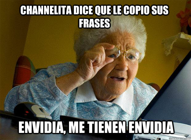 channelita dice que le copio sus frases envidia, me tienen envidia  Grandma finds the Internet