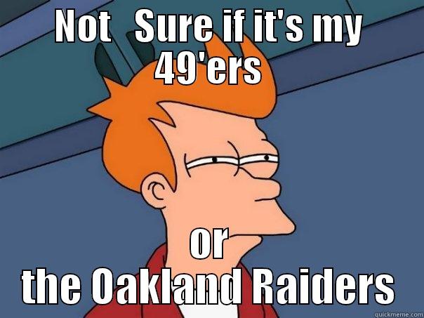 NOT   SURE IF IT'S MY 49'ERS OR THE OAKLAND RAIDERS Futurama Fry