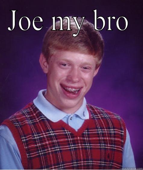 Joe my bro - JOE MY BRO  Bad Luck Brian