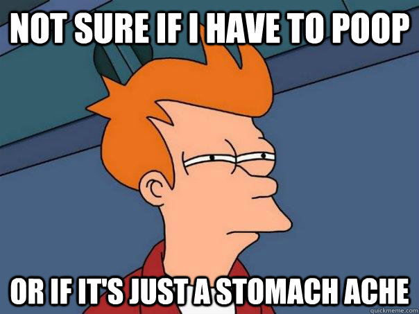 Not sure if i have to poop or if it's just a stomach ache  Futurama Fry