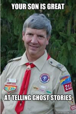 Your son is great at telling ghost stories  Harmless Scout Leader