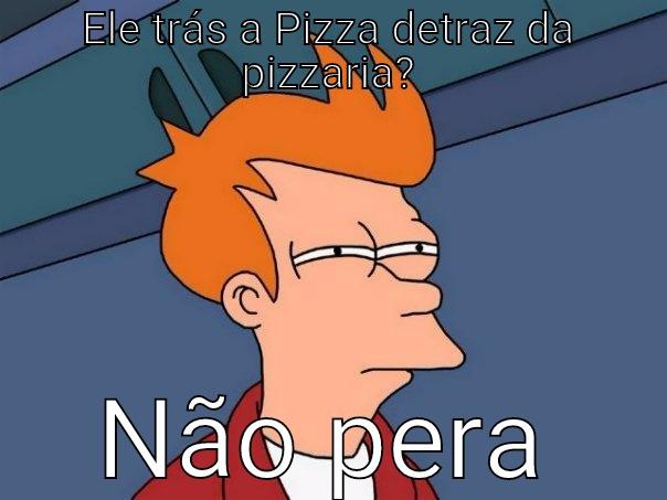 Fry legalzão - ELE TRÁS A PIZZA DETRAZ DA PIZZARIA? NÃO PERA Futurama Fry