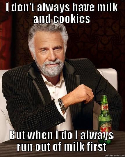 Milk & Cookies - I DON'T ALWAYS HAVE MILK AND COOKIES BUT WHEN I DO I ALWAYS RUN OUT OF MILK FIRST The Most Interesting Man In The World