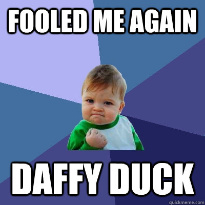 fooled me again DAFFY DUCK  Success Kid