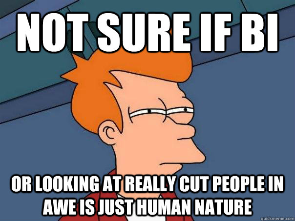 Not sure if bi Or looking at really cut people in awe is just human nature  Futurama Fry