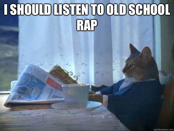 I should listen to old school rap   morning realization newspaper cat meme