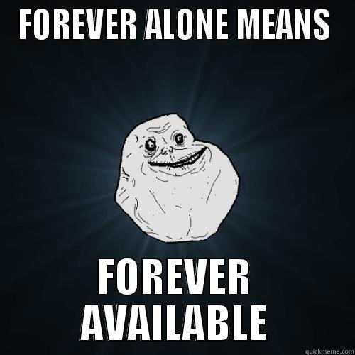 FOREVER ALONE MEANS FOREVER AVAILABLE Forever Alone