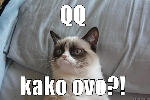 QQ KAKO OVO?! Grumpy Cat