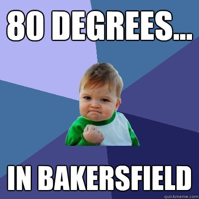 80 degrees... in Bakersfield  Success Kid