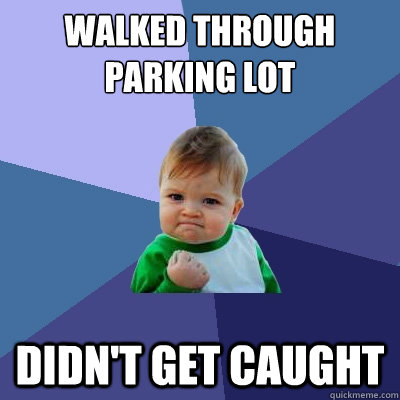 walked through parking lot didn't get caught  Success Kid