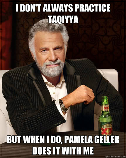 I don't always practice Taqiyya BUT WHEN I DO, Pamela Geller does it with me  Dos Equis man