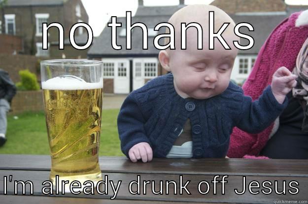 NO THANKS  I'M ALREADY DRUNK OFF JESUS drunk baby