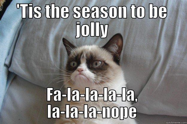 'TIS THE SEASON TO BE JOLLY FA-LA-LA-LA-LA, LA-LA-LA-NOPE Grumpy Cat