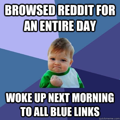 Browsed reddit for an entire day Woke up next morning to all blue links  Success Kid