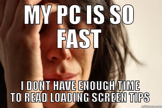 MY PC IS SO FAST I DONT HAVE ENOUGH TIME TO READ LOADING SCREEN TIPS First World Problems