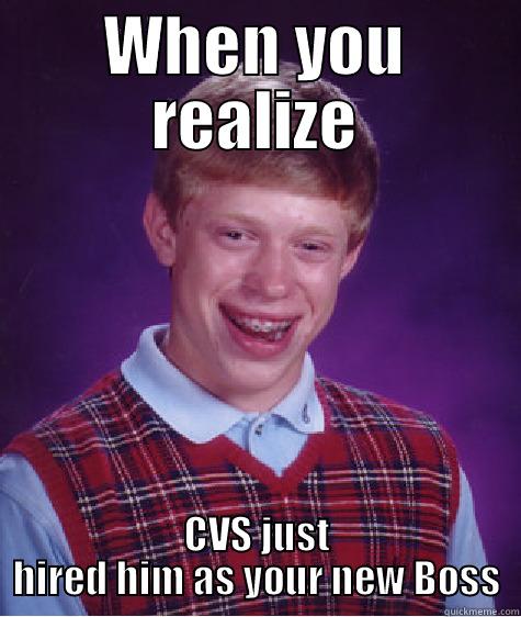 WHEN YOU REALIZE CVS JUST HIRED HIM AS YOUR NEW BOSS Bad Luck Brian