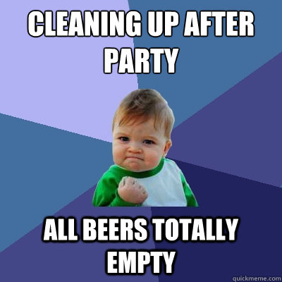 Cleaning up after party All beers totally empty  Success Kid