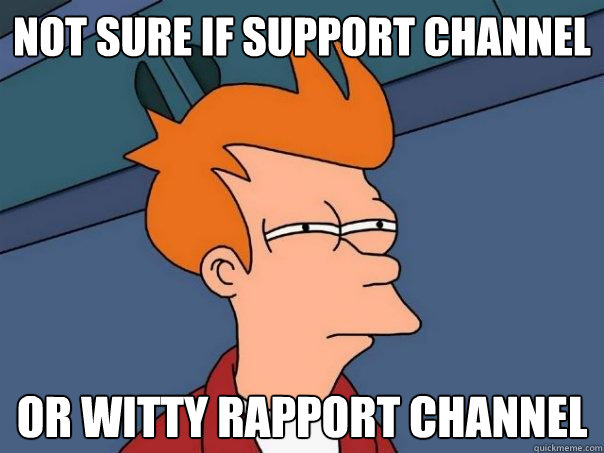 Not sure if support channel Or witty rapport channel  Futurama Fry