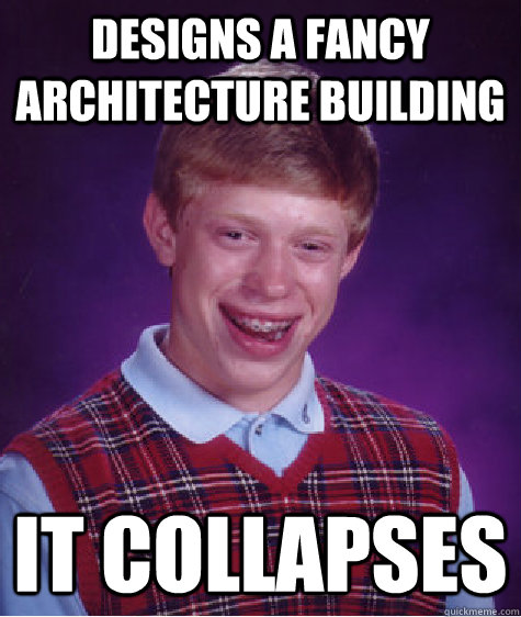 Designs a fancy architecture building it collapses  Bad Luck Brian