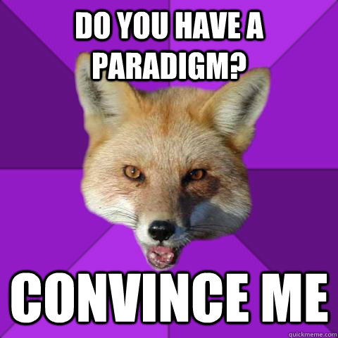 Do you have a paradigm? convince me - Do you have a paradigm? convince me  Forensics Fox