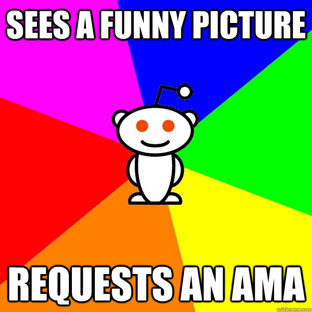 Sees a funny picture Requests an AMA  Reddit Alien