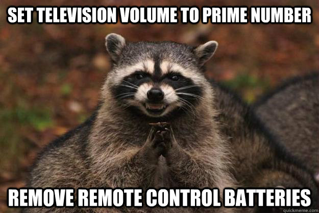 set television volume to prime number remove remote control batteries  Evil Plotting Raccoon