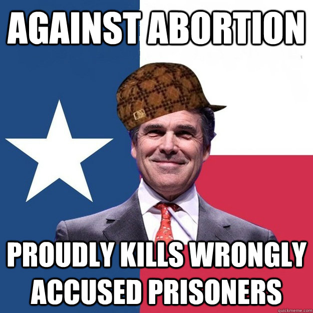 against abortion proudly kills wrongly accused prisoners - against abortion proudly kills wrongly accused prisoners  Scumbag Rick Perry