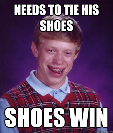 needs to tie his shoes shoes win - needs to tie his shoes shoes win  Bad Luck Brian