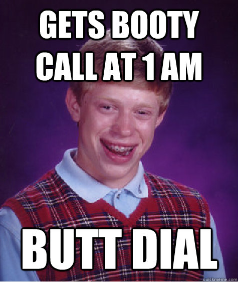 gets booty call at 1 am butt dial - gets booty call at 1 am butt dial  Bad Luck Brian