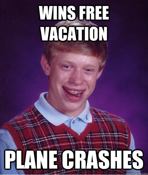 Wins free vacation Plane crashes  Bad Luck Brian