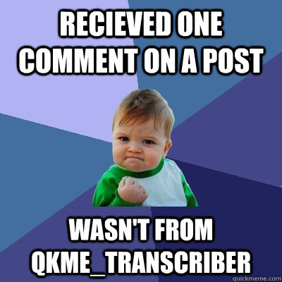 Recieved one comment on a post wasn't from qkme_transcriber  Success Kid