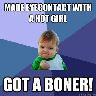 Made eyecontact with a hot girl GOT a BONER!  Success Kid