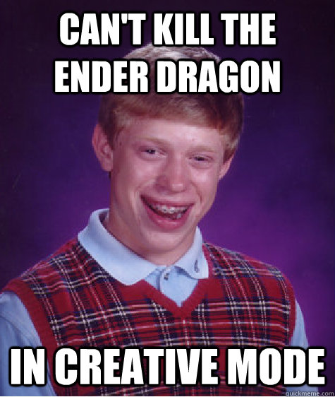 Can't kill the Ender Dragon in creative mode  Bad Luck Brian