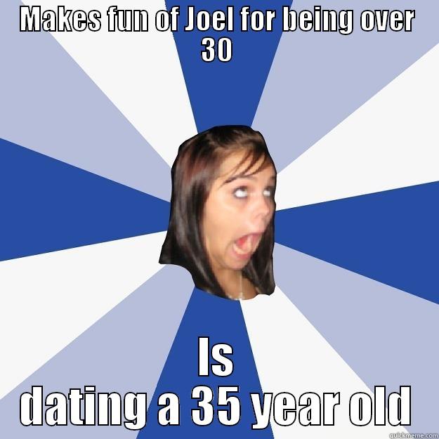 MAKES FUN OF JOEL FOR BEING OVER 30 IS DATING A 35 YEAR OLD Annoying Facebook Girl