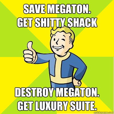 Save Megaton.
Get shitty shack Destroy Megaton.
Get luxury suite.  Fallout new vegas