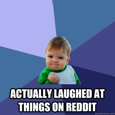  actually laughed at things on reddit  Success Kid