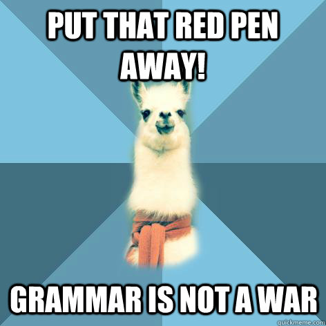 Put that red pen away! Grammar is not a war  Linguist Llama