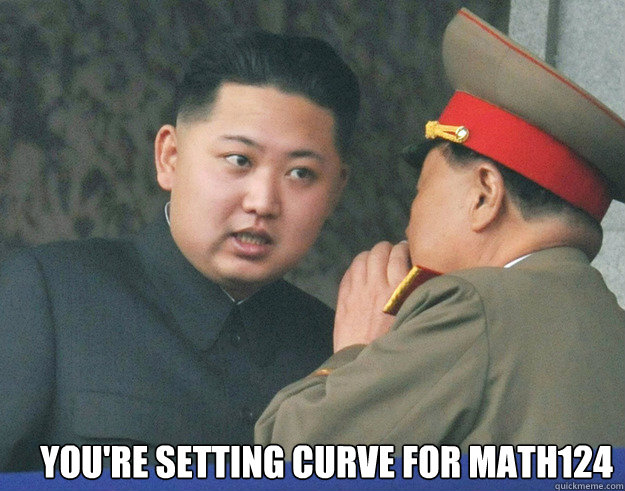  You're setting curve for Math124  Hungry Kim Jong Un