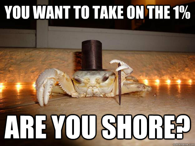 You want to take on the 1% are you shore?  Fancy Crab