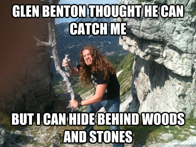 glen benton thought he can catch me but i can hide behind woods and stones - glen benton thought he can catch me but i can hide behind woods and stones  Misc