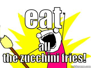 EAT ALL THE ZUCCHINI FRIES! All The Things