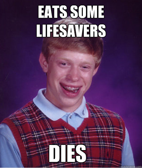 Eats some lifesavers dies  Bad Luck Brian