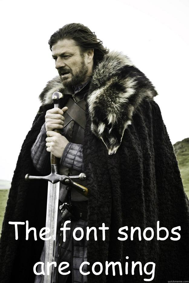  The font snobs are coming  Winter is coming