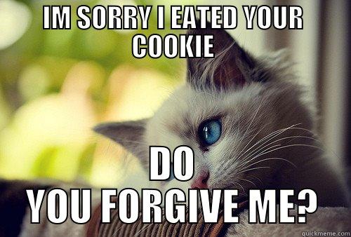 cookie cat - IM SORRY I EATED YOUR COOKIE DO YOU FORGIVE ME? First World Problems Cat