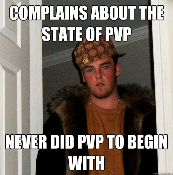 Complains about the state of PvP Never did PvP to begin with  Scumbag Steve